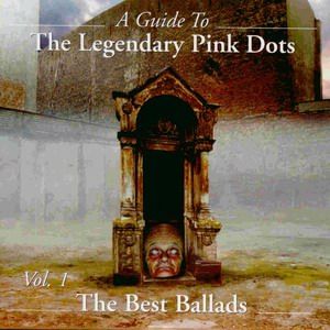 A Guide to The Legendary Pink Dots, Volume 1: The Best Ballads