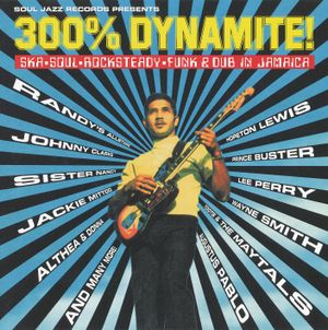300% Dynamite! Ska, Soul, Rocksteady, Funk & Dub in Jamaica