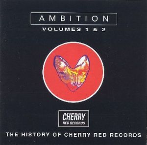 Ambition, Volume 1 & 2: The History of Cherry Red Records