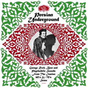 Persian Underground: Garage Rock, Beat and Psychedelic Sounds From the Iranian 60's & 70's Scene