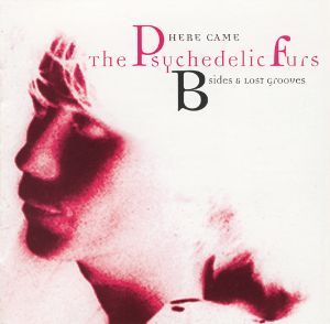 Here Came The Psychedelic Furs: B-Sides and Lost Grooves