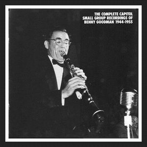 The Complete Capital Small Group Recordings of Benny Goodman 1944-1955