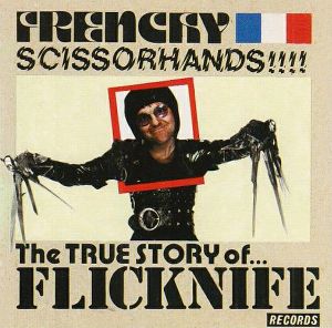 Frenchy Scissorhands!!!! The True Story of… Flicknife Records
