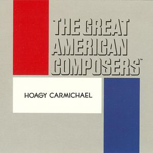 The Great American Composers: Hoagy Carmichael