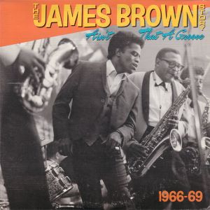 The James Brown Story: Ain't That a Groove 1966-1969