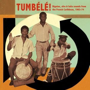 Tumbélé!: Biguine, Afro & Latin Sounds From the French Caribbean, 1963-1974