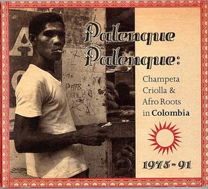 Palenque Palenque: Champeta Criolla & Afro Roots in Colombia 1975-91