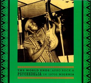 The World Ends: Afro Rock & Psychedelia in 1970s Nigeria