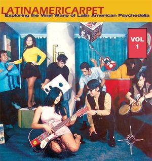 Latinamericarpet: Exploring the World of Latin American Psychedelia, Volume 1