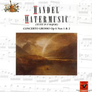 Water Music (Suite in F Major) / Concerto Grosso op. 6 Nos 1 & 2