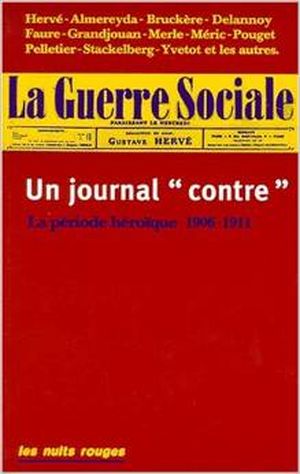 La guerre sociale - Un journal "contre" : la période héroïque, 1906-1911