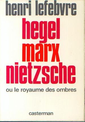 Hegel, Marx, Nietzsche ou le royaume des ombres