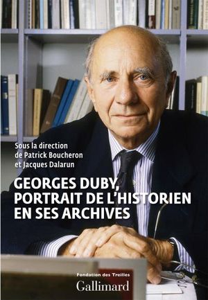 Georges Duby, portrait de l?historien en ses archives