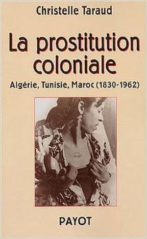 La prostitution coloniale : Algérie, Tunisie, Maroc, 1830-1962