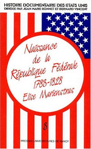 Naissance de la République Fédérale (1783-1828) - Histoire Documentaire des Etats-Unis, tome 3