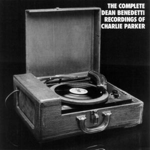 The Complete Dean Benedetti Recordings of Charlie Parker