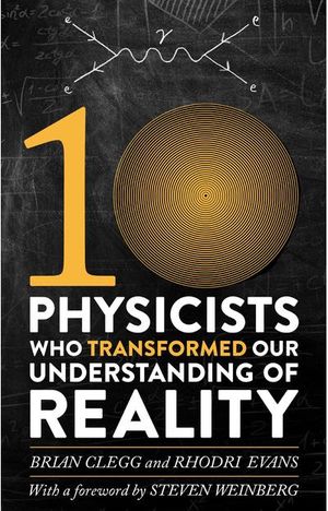 Ten Physicists who Transformed our Understanding of Reality