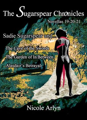 Sadie Sugarspear and the Cave of the Swords, The Garden of In Between, and Alasadair's Betrayal