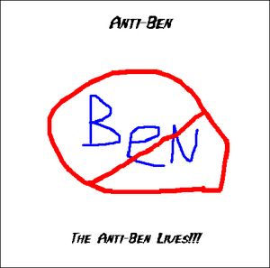 The Anti-Ben Lives!!!