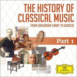 The History of Classical Music, Part 1: Medieval to Baroque: From Gregorian Chant to C.P.E. Bach