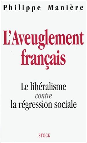 L'aveuglement français : Le libéralisme contre la régression sociale