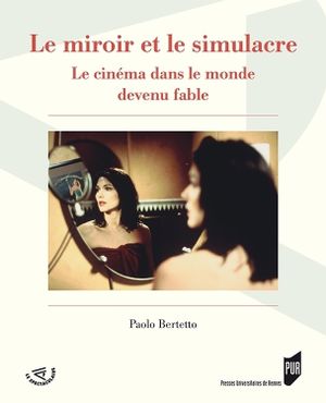 Le Miroir et le Simulacre - Le Cinéma dans le Monde devenu Fable
