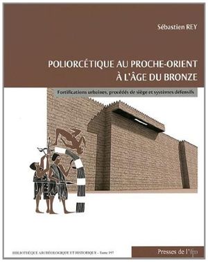 Poliorcétique au Proche-Orient à l'âge du Bronze : Fortifications urbaines, procédés de siège et systèmes défensifs