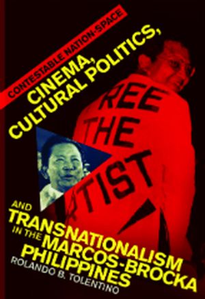 Contestable Nation-space: Cinema, Cultural Politics, And Transnationalism In The Marcos-Brocka Philippines