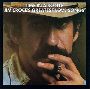 Time in a Bottle Jim Croce’s Greatest Love Songs