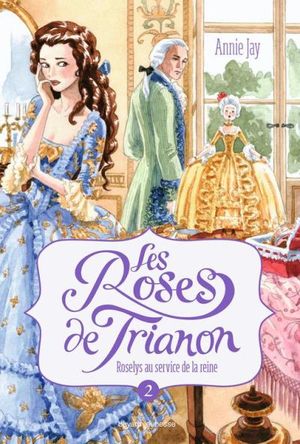 Roselys au service de la reine - Les Roses de Trianon, tome 2