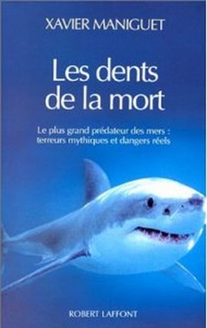 Les dents de la mort : Le plus grand prédateur des mers : terreurs mythiques et dangers réels