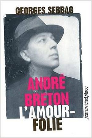 André Breton L'amour-folie : Suzanne, Nadja, Lise, Simone