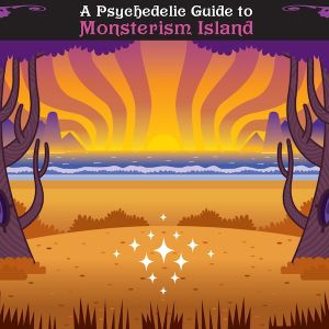 A Psychedelic Guide to Monsterism Island