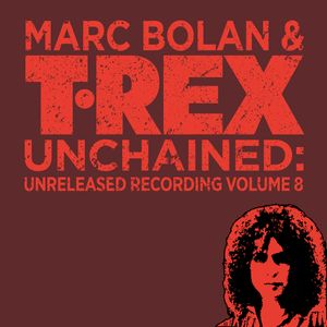 T.Rex Unchained: Unreleased Recordings, Volume 8