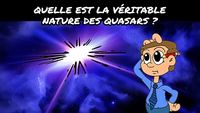 Quelle est la véritable nature des quasars ?