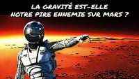 La gravité est-elle notre pire ennemie sur Mars ?