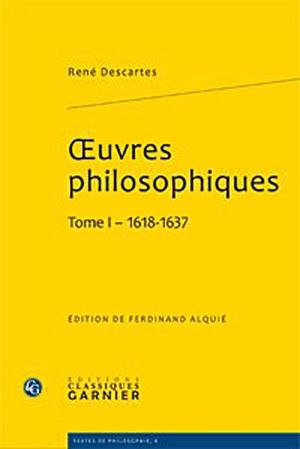Œuvres philosophiques, tome 1 (1618-1637)