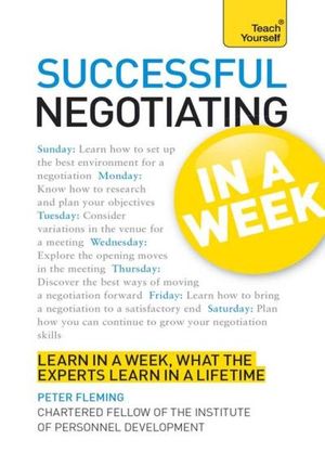 Successful Negotiating in a Week: Teach Yourself