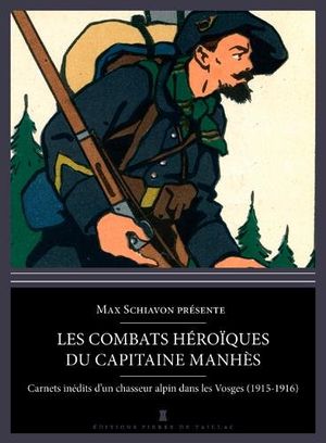 Les combats héroïques du capitaine Manhès : Carnets inédits d'un chasseur alpin dans les Vosges (1915-1916)