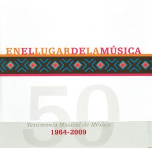 En el lugar de la música: Testimonio musical de México 1964–2009