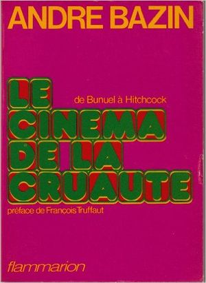 Le cinéma de la cruauté : Eric von Stroheim, Carl Th. Dreyer, Preston Sturges, Luis Bunuel, Alfred Hitchcock, Akira Kurosawa