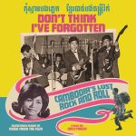 Pochette Don’t Think I’ve Forgotten: Cambodia’s Lost Rock and Roll