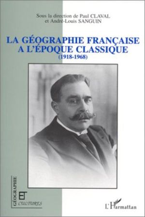 La géographie française à l'époque classique 1918-1968