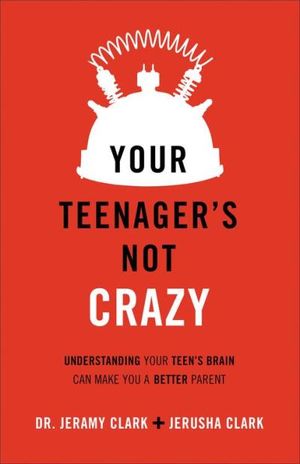 Your Teenager's Not Crazy