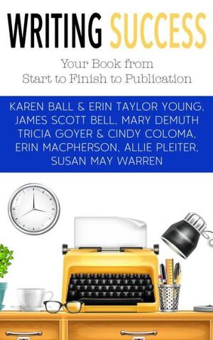 Writing Success: Your Book from Start to Finish to Publication