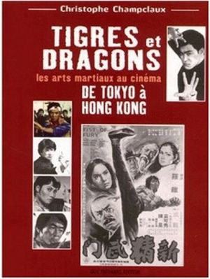 Tigres et Dragons, les arts martiaux au cinéma - vol 1
