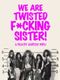 We Are Twisted Fucking Sister!
