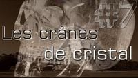 La véritable histoire des Crânes de Cristal