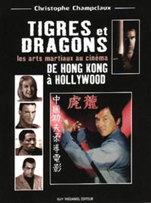 Tigres et Dragons, les arts martiaux au cinéma - vol 3 De Hong Kong à Hollywood
