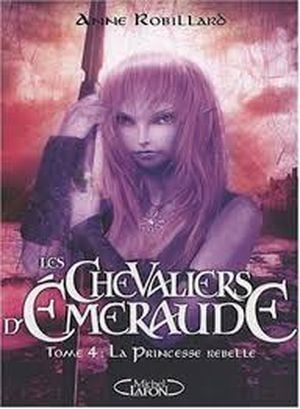 La Princesse Rebelle - Les Chevaliers d'Émeraude, tome 4